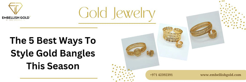 The 5 Best Ways To Style Gold Bangles This Season - News - Embellish Gold Jewelry &amp; Diamond
